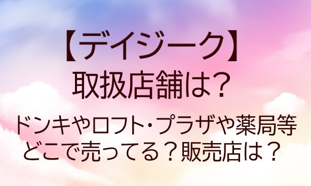 デイジークの取扱店舗は？ドンキやロフト・プラザやドラッグストア等どこで売ってる？販売店は？