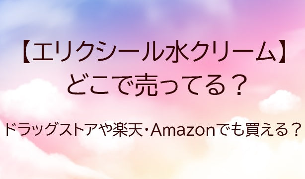 エリクシール水クリームはどこに売ってる？ドラッグストアやドンキなど売ってる場所は？