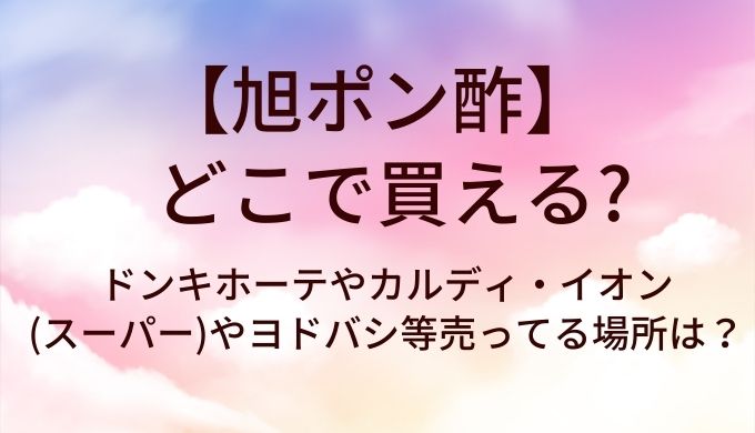旭ポン酢はどこで買える？ドンキホーテやカルディ・イオン(スーパー)やヨドバシ等売ってる場所は？