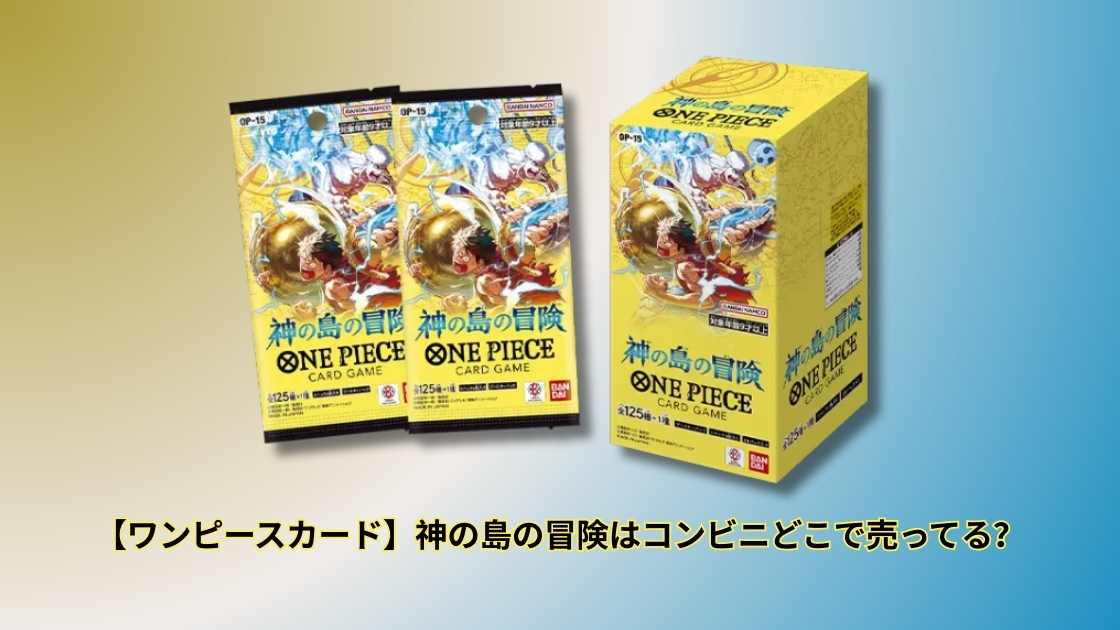 ワンピースカード】神の島の冒険はコンビニで買える？販売店舗・在庫